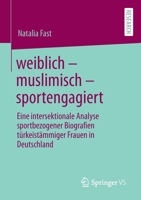 weiblich – muslimisch – sportengagiert: Eine intersektionale Analyse sportbezogener Biografien türkeistämmiger Frauen in Deutschland 3658359846 Book Cover