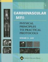 Cardiovascular MR Imaging: Physical Principles to Practical Protocols 0781779960 Book Cover