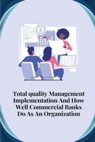 Total quality management implementation and how well commercial banks do as an organisation 1805247662 Book Cover