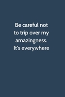 Be careful not to trip over my amazingness. It's everywhere: Office Gag Gift For Coworker, 6x9 Lined 100 pages Funny Humor Notebook, Funny Sarcastic ... Appreciation Gift, Secret Santa, Christ 1679386778 Book Cover