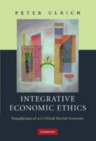 Integrative Economic Ethics: Foundations of a Civilized Market Economy 052117242X Book Cover