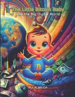 The Little Bitcoin Baby and the Big Digital World: exploring the magical world of technology B0CNN5XW4Y Book Cover