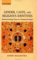 Gender, Caste, and Religious Identities: Restructuring Class in Colonial Punjab 0195656482 Book Cover