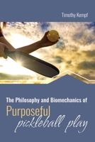 The Philosophy and Biomechanics of Purposeful Pickleball Play B0F482YK8C Book Cover