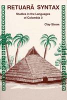 Retuara Syntax: Studies in the Languages of Colombia 3 (SIL International and the University of Texas at Arlington Publications in Linguistics 112) 0883121816 Book Cover
