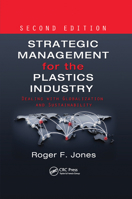 Strategic Management for the Plastics Industry: Dealing with Globalization and Sustainability, Second Edition 1466505869 Book Cover