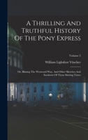 A Thrilling And Truthful History Of The Pony Express: Or, Blazing The Westward Way, And Other Sketches And Incidents Of Those Stirring Times, Volume 3 B0BNZN1WDQ Book Cover