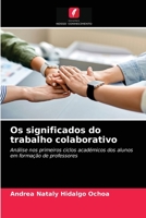 Os significados do trabalho colaborativo: Análise nos primeiros ciclos académicos dos alunos em formação de professores 6203597627 Book Cover