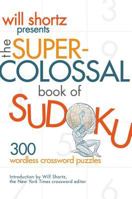 Will Shortz Presents The Super-Colossal Book of Sudoku: 300 Wordless Crossword Puzzles 0312362706 Book Cover