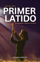 Antes del primer latido: Mi embrión vieron tus ojos B0G3K4DQBY Book Cover