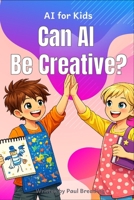 Can AI Be Creative?: A Story About Imagination, Creativity, and How Ideas Are Made (AI for Kids Series) B0GXKNXVBN Book Cover