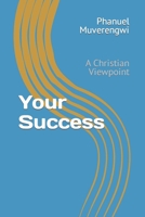 Your Success: A Christian Viewpoint 1479279285 Book Cover