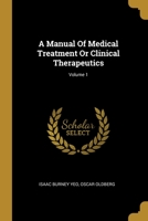 A Manual of Medical Treatment; or Clinical Therapeutics; Volume 1 1343992311 Book Cover
