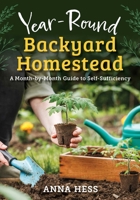The Year-Round Backyard Homestead: A Month-by-Month Guide to Self-Sufficiency 1510789111 Book Cover