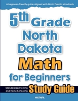 5th Grade North Dakota Math for Beginners: Standardized Testing and Home Schooling Study Guide 1636205720 Book Cover
