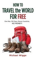 How to Travel the World for FREE: I did it, and you can do it, too! 1626360316 Book Cover