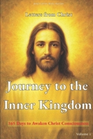 Journey to the Inner Kingdom - 365 Days to Awaken Christ Consciousness: A Profound and Unpublished Study of the Letters of Christ - Volume 1 B0FSJ46WT2 Book Cover
