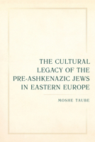 The Cultural Legacy of the Pre-Ashkenazic Jews in Eastern Europe 0520390784 Book Cover