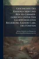 Geschichte des Kaiserlichen und Reichs-Cammer-Gerichts unter der Glorwürdigsten Regierung Kaisers Carl des Fünften: als eine Fortsetzung des Cammergerichtlichen Staats-Archivs oder Sammlung von Gedruc 1279893230 Book Cover
