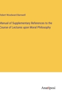 Manual of Supplementary References to the Course of Lectures upon Moral Philosophy 3382309297 Book Cover