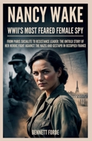 Nancy Wake: WWII's Most Feared Female Spy: From Paris Socialite to Resistance Leader: The Untold Story of Her Heroic Fight Against the Nazis and Gestapo in Occupied France B0FTVNL3HK Book Cover