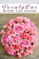 Twenty One Bucket List Journal: 100 Bucket List Guided Journal Gift For 21th Birthday For Girls And Women Turning 21 Years Old B083XQ1HBF Book Cover