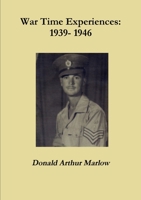 War Time Experiences: 1939 - 1946 1291216723 Book Cover