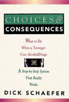 Choices and Consequences: What to Do When a Teenager Uses Alcohol/Drugs 0935908420 Book Cover