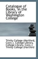 Catalogue of Books, in the Library of Washington College 1113373490 Book Cover