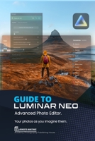 Guide to Luminar Neo, advanced photo editor: Your Photos As You Imagine Them B0DJ29XLM4 Book Cover