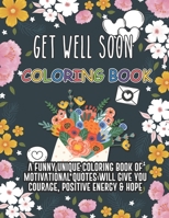 Get Well Soon Coloring Book. A Funny Unique Coloring Book Of Motivational Quotes Will Give You Courage, Positive Energy & Hope: Feel Better Soon Gift ... One, Family Member, Best Friend Or Coworker B08F6RCCN7 Book Cover