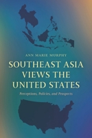 Southeast Asia Views the United States: Perceptions, Policies, and Prospects 1538191962 Book Cover
