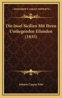 Die Insel Sicilien Mit Ihren Umliegenden Eilanden (1835) 1168448298 Book Cover