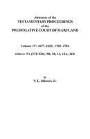 Abstracts of the Testamentary Proceedings of the Prerogative Court of Maryland. Volume IV: 1677-1682, 1702-1704. Libers: 9a (372-524), 9b, 10, 11, 12a 080635299X Book Cover