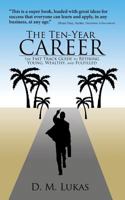 The Ten-Year Career: The Fast Track Guide to Retiring Young, Wealthy, and Fulfilled 1475970129 Book Cover