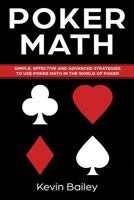 Poker Math: Simple, Effective and Advanced Strategies to use Poker Math in the World of Poker 1721947043 Book Cover