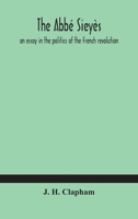 The Abb� Siey�s: An Essay in the Politics of the French Revolution 9354183360 Book Cover