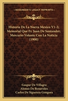 Historia De La Nueva Mexico V1-2; Memorial Que Fr. Juan De Santander; Mercurio Volante Con La Noticia (1900) 1160118418 Book Cover