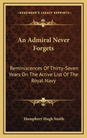 An Admiral Never Forgets: Reminiscences Of Thirty-Seven Years On The Active List Of The Royal Navy 1163180688 Book Cover
