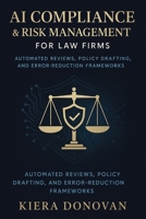 AI Compliance & Risk Management for Law Firms: Automated Reviews, Policy Drafting, and Error-Reduction Frameworks: A Comprehensive Guide B0G6FDNK7Y Book Cover