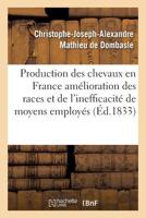 Production Des Chevaux En France L'Ama(c)Lioration Des Races Et de L'Inefficacita(c) Des Moyens Employa(c)S: Par Le Gouvernement Pour Atteindre Ce But 2011910005 Book Cover