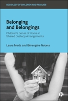 Belonging and Belongings: Children’s Sense of Home in Shared Custody Arrangements (Sociology of Children and Families) 1529236584 Book Cover