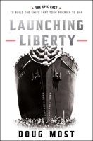 Launching Liberty: The Epic Race to Build the Ships that Took America to War 1668017784 Book Cover