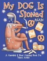 My Dog Is Stoned Again; A Cannabis & Beer Coloring Book For Trippy Adults: The Perfect Stress Relief Gift For The Weed Lover In Your Life B08T43TY8R Book Cover