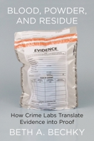 Blood, Powder, and Residue: How Crime Labs Translate Evidence Into Proof 0691183589 Book Cover