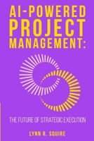 AI Powered Project Management : The Future of Strategic Execution 1967597065 Book Cover