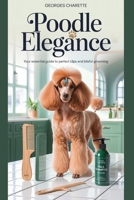 Poodle Elegance: Your Essential Guide To Perfect Clips And Blissful Grooming B0FD8FR34L Book Cover