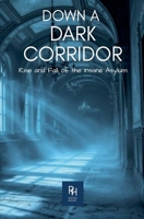 Down A Dark Corridor: The Rise and Fall of the Insane Asylum (History in the Mist) B0GR29QZQW Book Cover