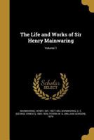 The life and works of Sir Henry Mainwaring Volume 1 - Primary Source Edition 101574141X Book Cover