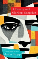 A Dreary and Glorious Snapshot: A Book About All of Us 1039188451 Book Cover